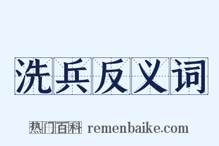 洗兵反义词是什么意思的图片